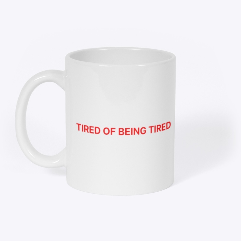 TIRED OF