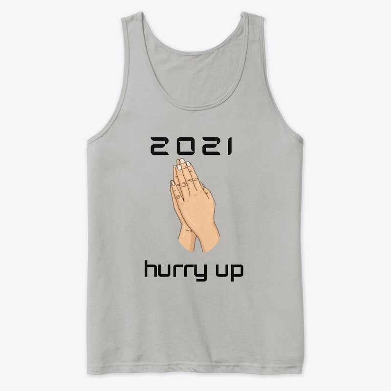 2021 PLEASE HURRY UP !