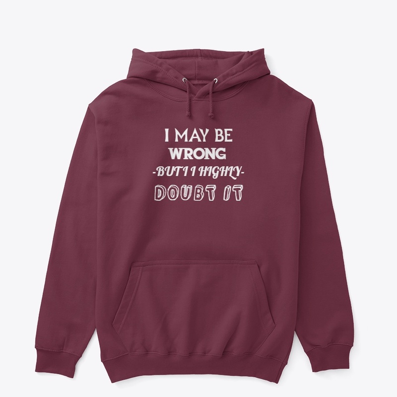 I May Be Wrong but I Highly Doubt It 