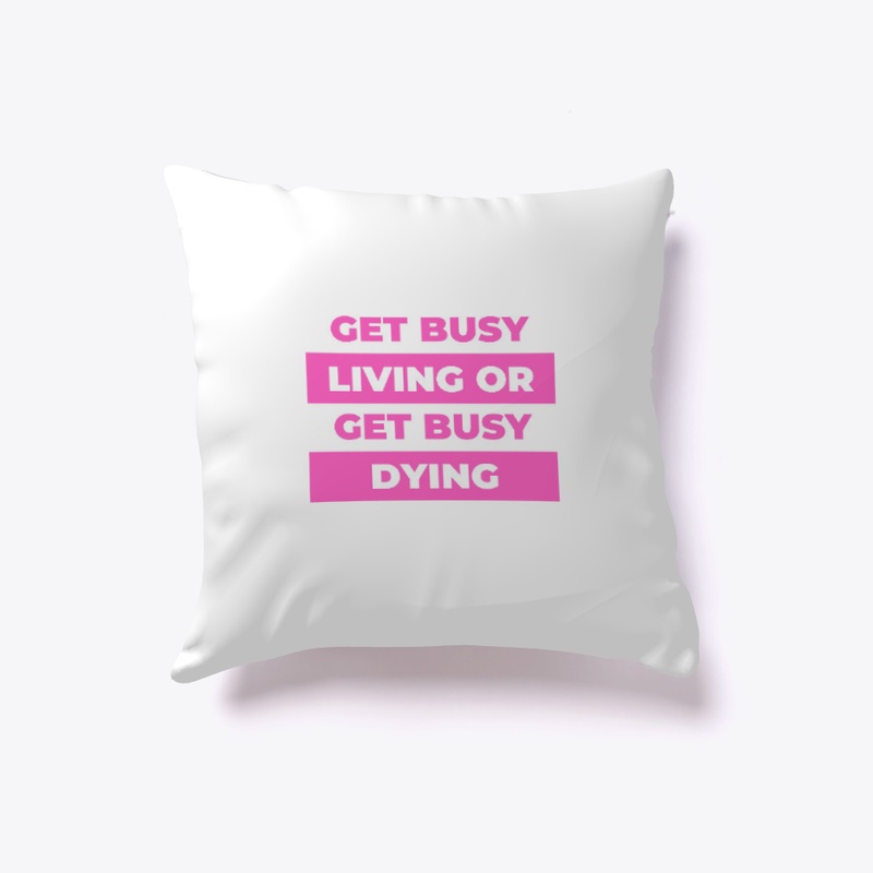 Get busy living or get busy dying.