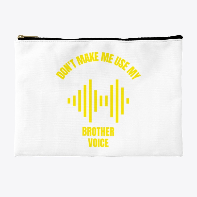 Don't make me use my brother voice