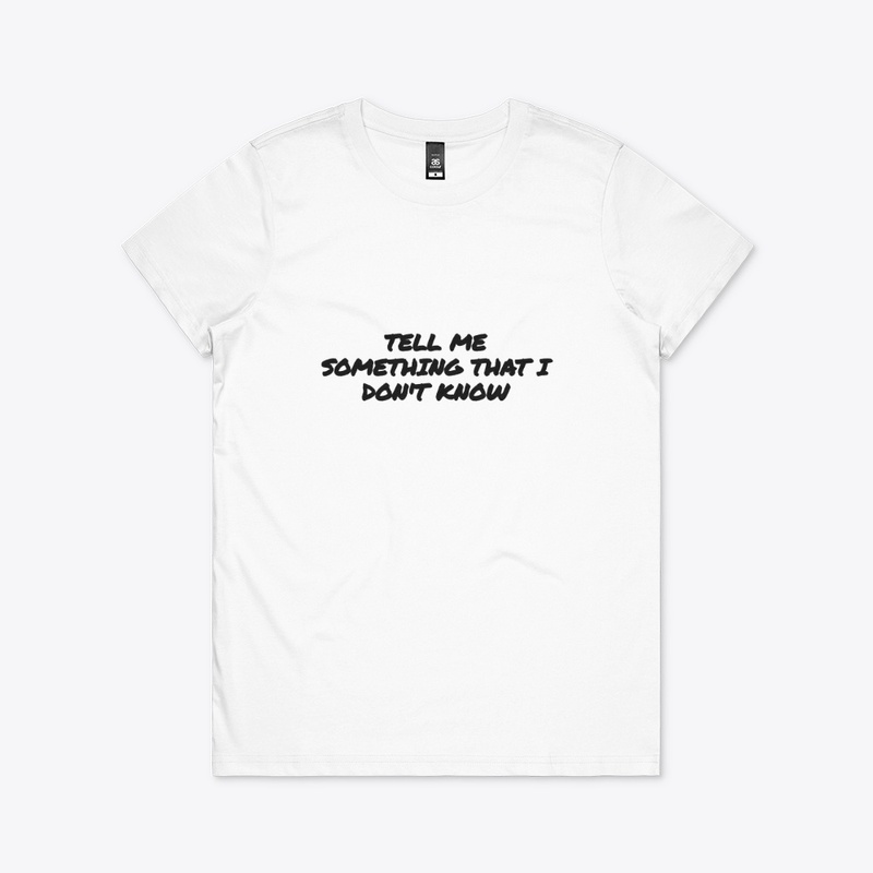 TELL ME SOMETHING THAT I DON'T KNOW