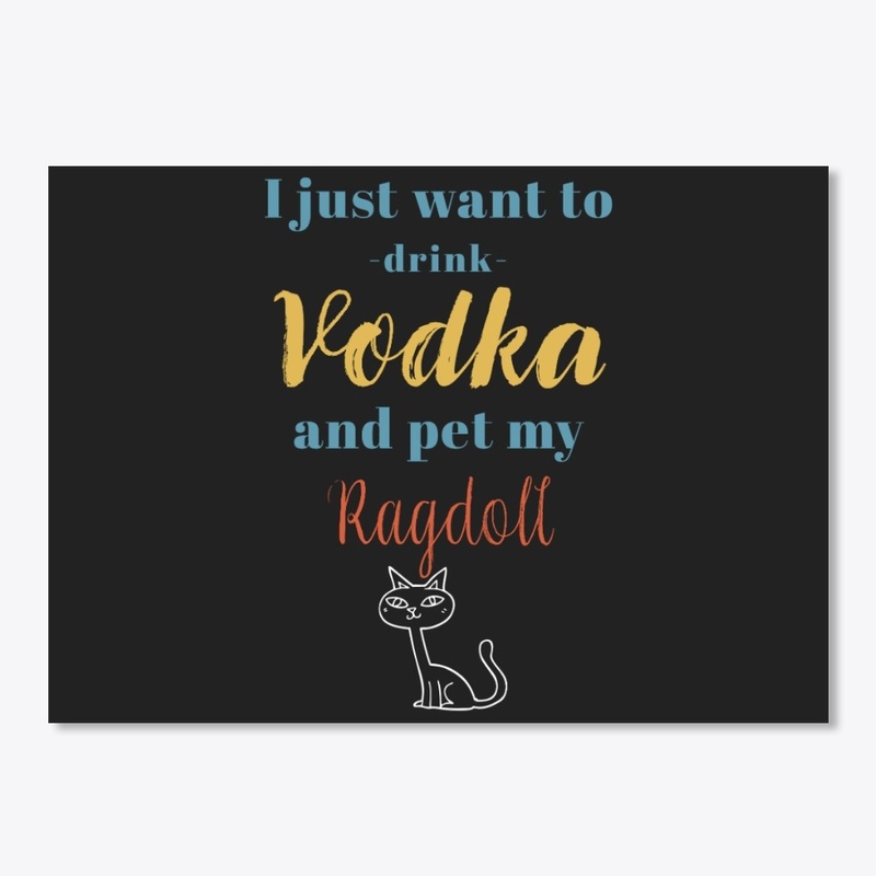 Drink Vodka and Pet My Ragdoll Cat