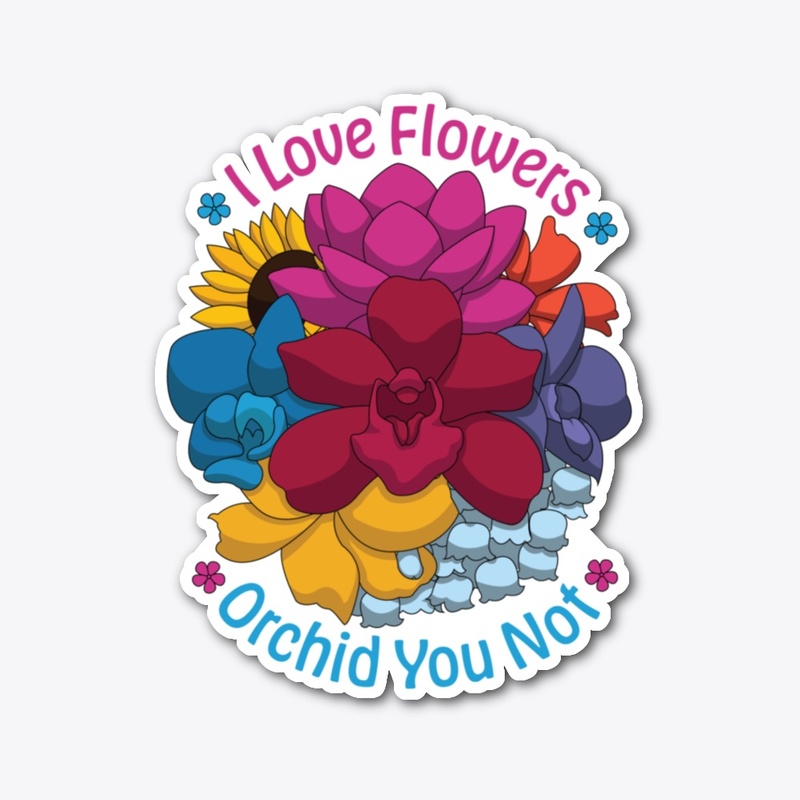 I Love Flowers Orchid You Not