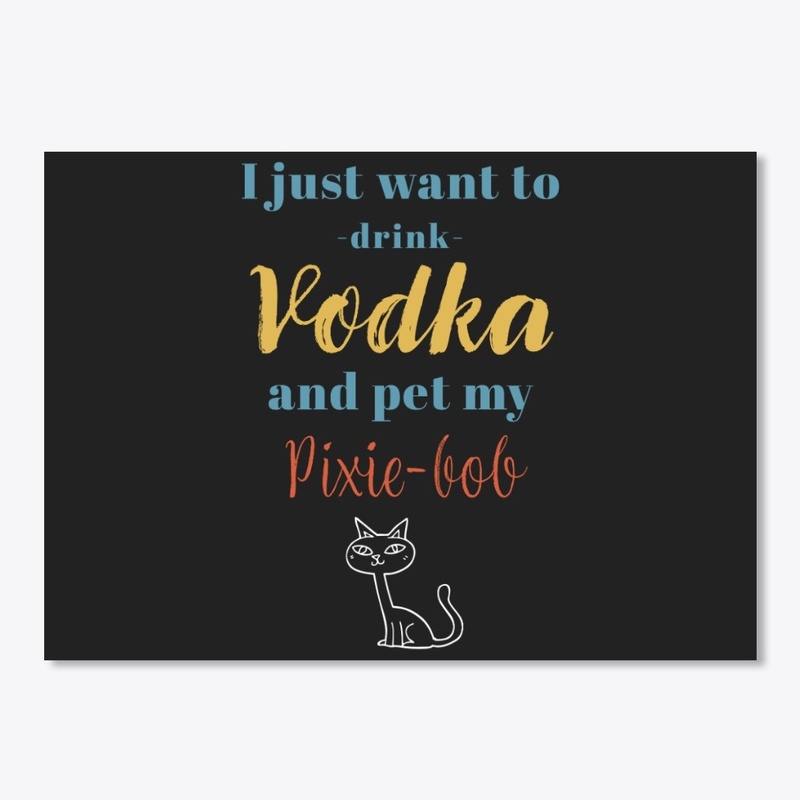 Drink Vodka and Pet My Pixie-bob Cat