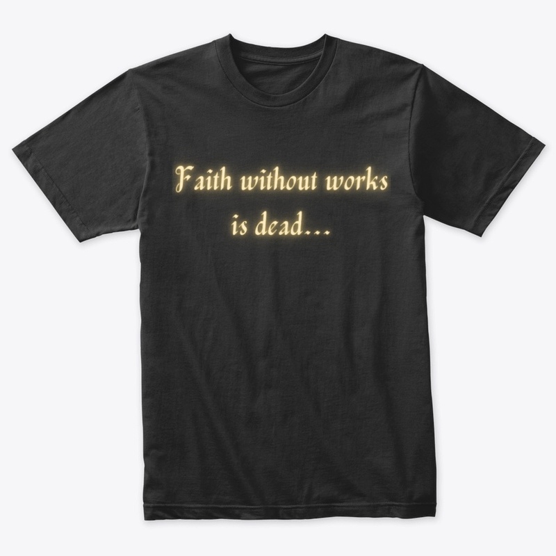 Faith without works is dead...