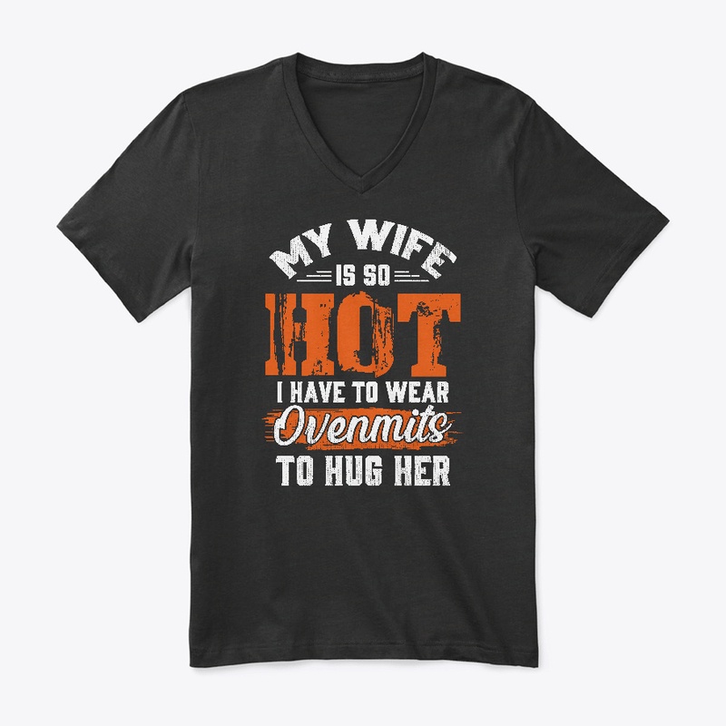 My Wife So Hot I Have Wear Ovenmits Hug