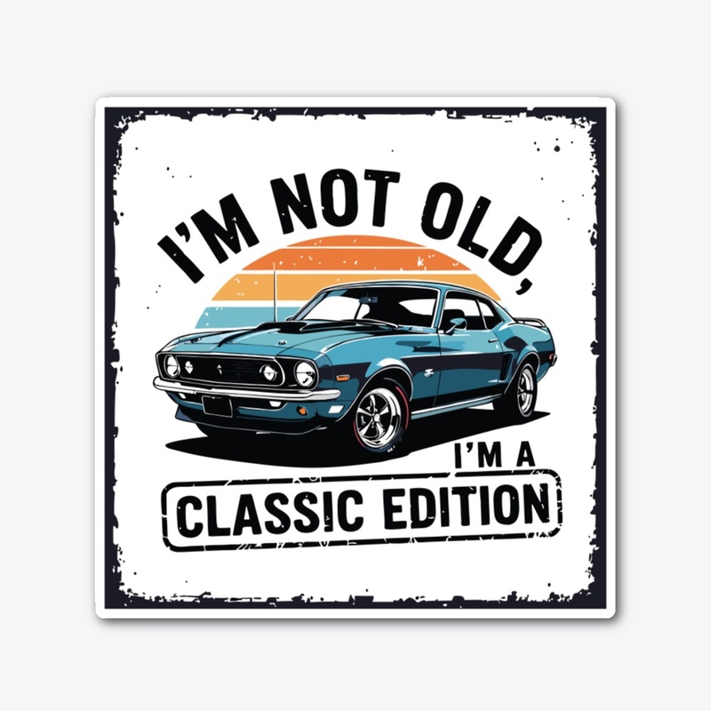 I’m not old, I’m a classic edition