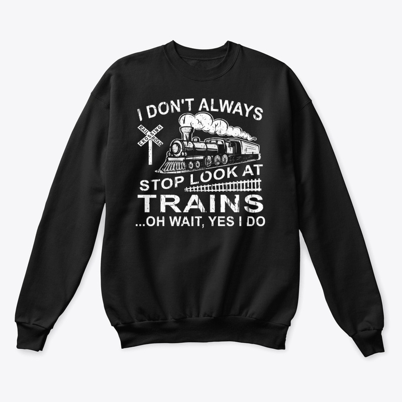 I Don't Always Stop Look At Trains