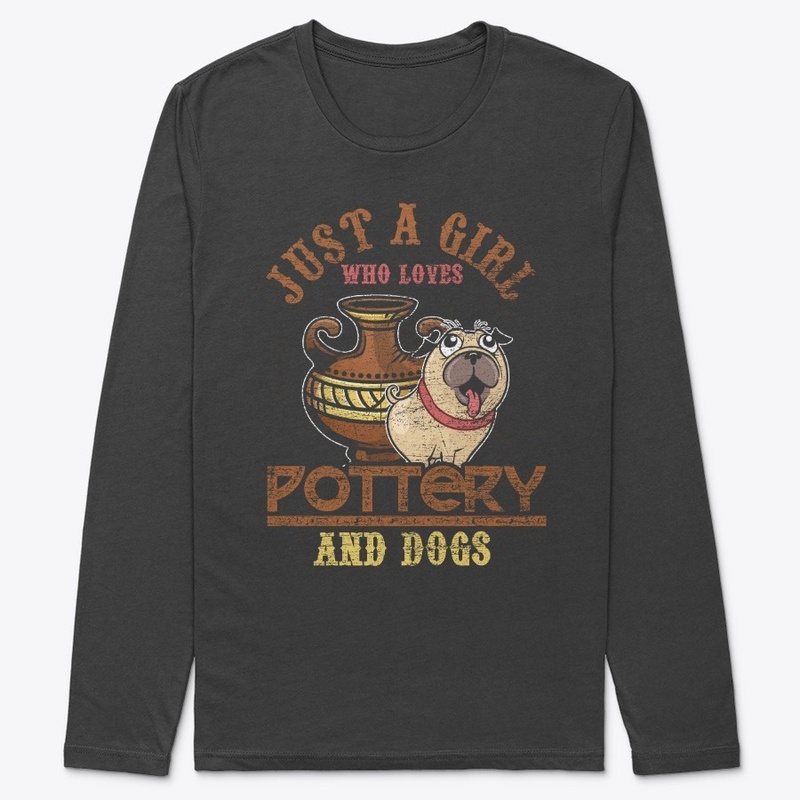 Just A Girl Who Loves Pottery And Dogs