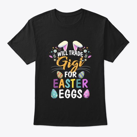 Will Trade My Gigi For Easter Egg Easter Black T-Shirt Front