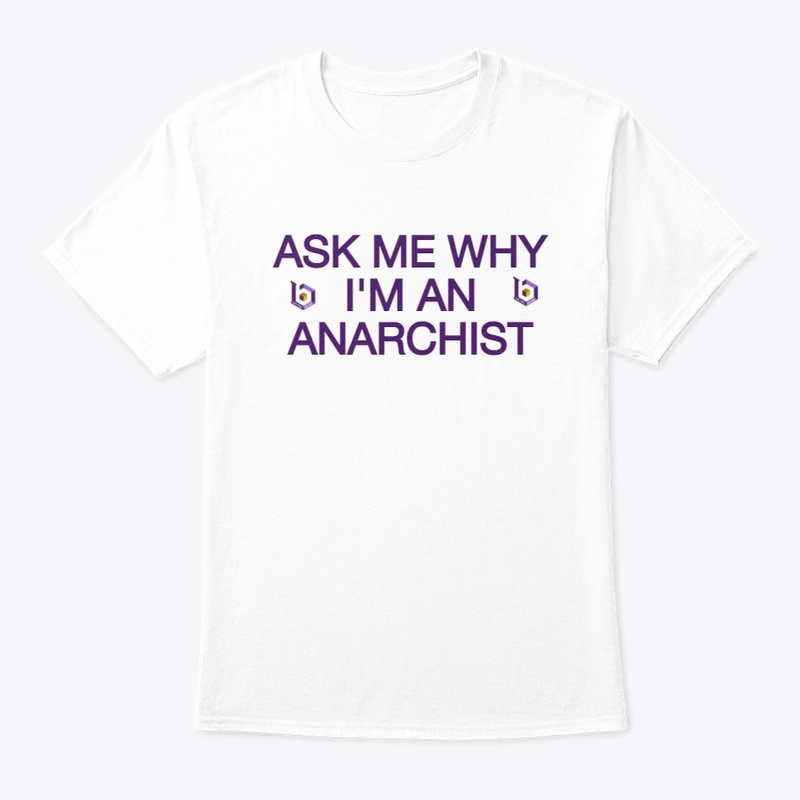 Ask me why I'm an anarchist tee