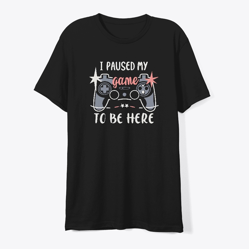 I paused my game to be here T-shirt 