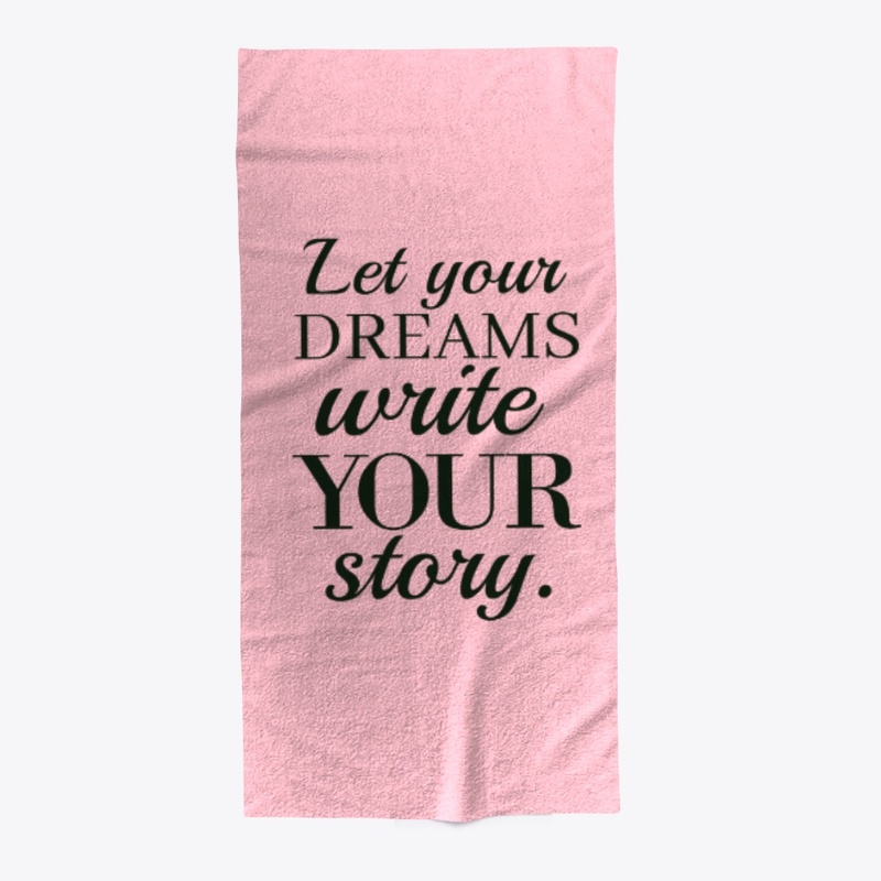 Let Your Dreams Write Your Story Towel