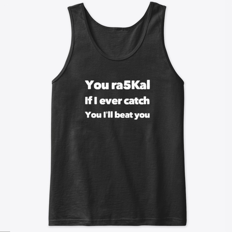 You ra5Kal, if I catch you I'll beat you