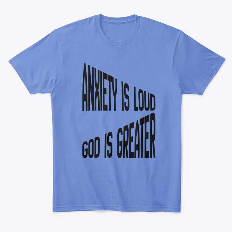 Anxiety Is Loud God Is Greater