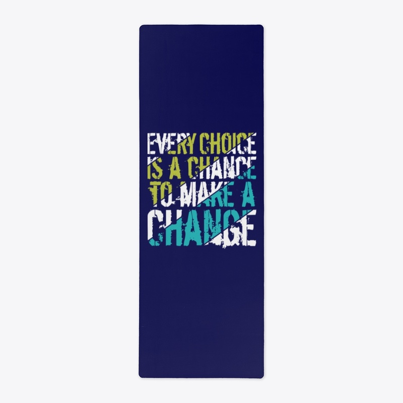 EVERY CHOICE IS A CHANCE FOR CHANGE