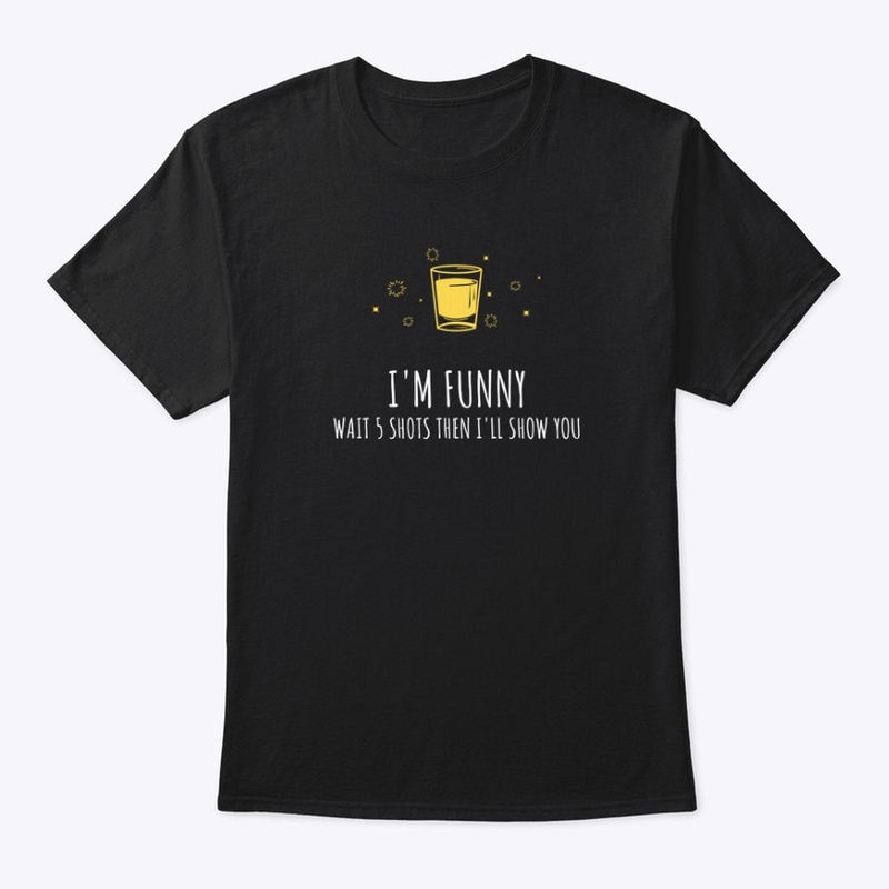 I'm Funny wait 5 Shots Pick-Up Line
