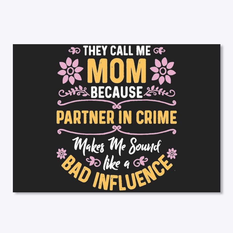 THEY CALL ME MOM BECAUSE PARTNER IN CRIM