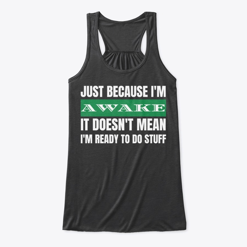 Just Because I'm Awake Doesn't Mean 