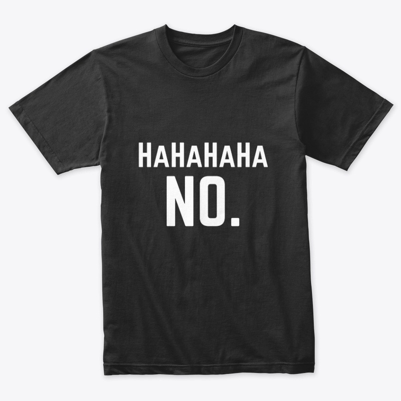 Hahahaha No T-Shirt