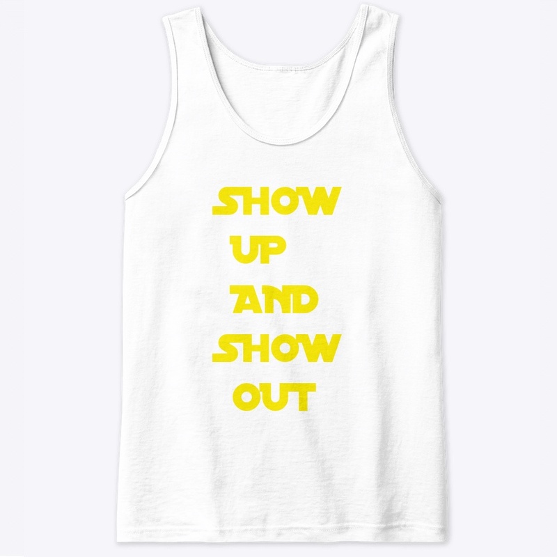 Show up and show out 