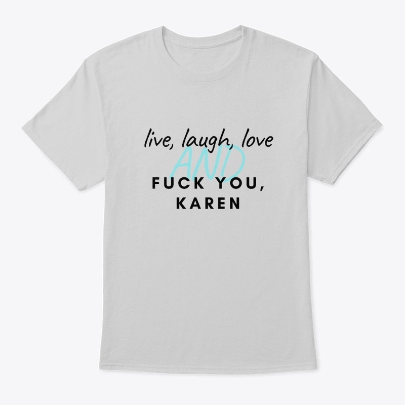 Live Laugh Love and Fuck You Karen