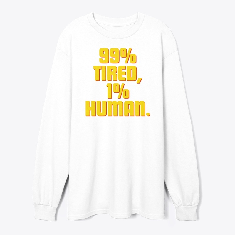 99% Tired, 1% Human