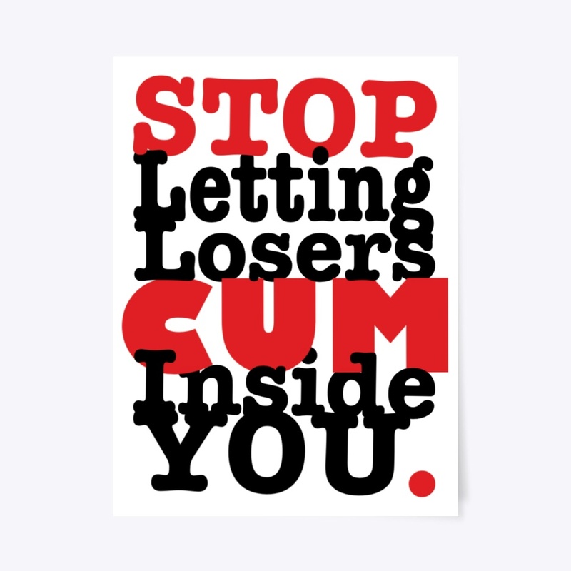Stop Letting Losers Cum Inside You