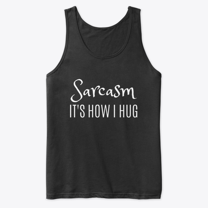 Sarcasm It's How I Hug