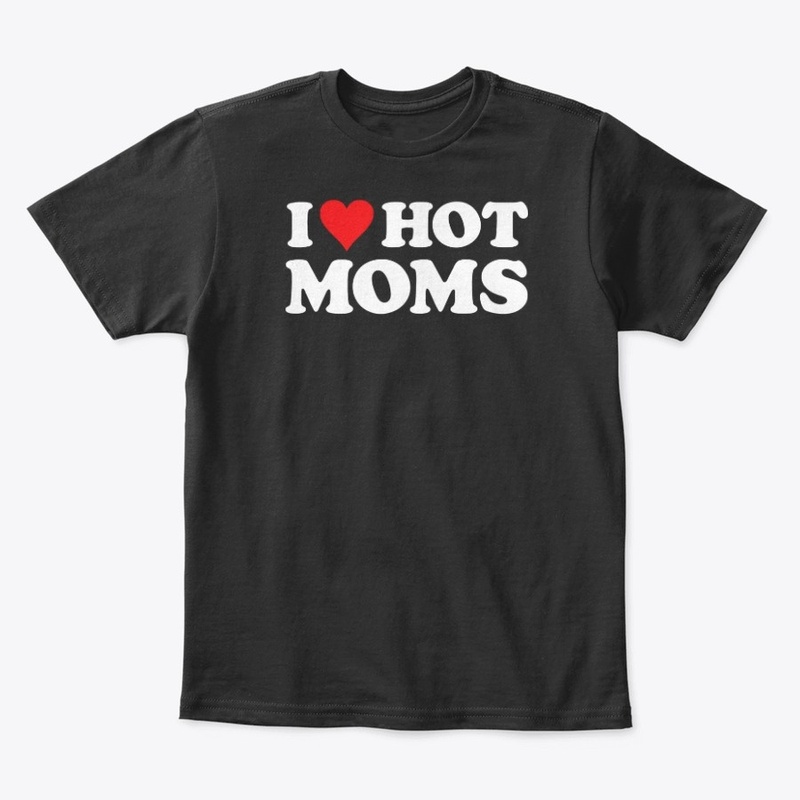 I Love Hot Moms Tshirt Funny Red Heart 