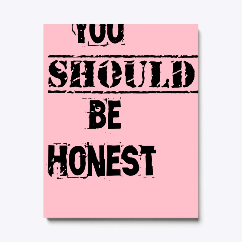 You should be honest t shirt 