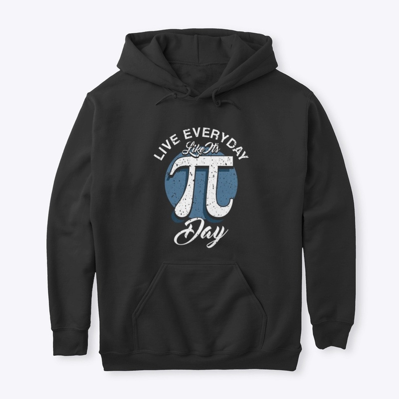 Live Everyday Like It's Pi Day  Apparel