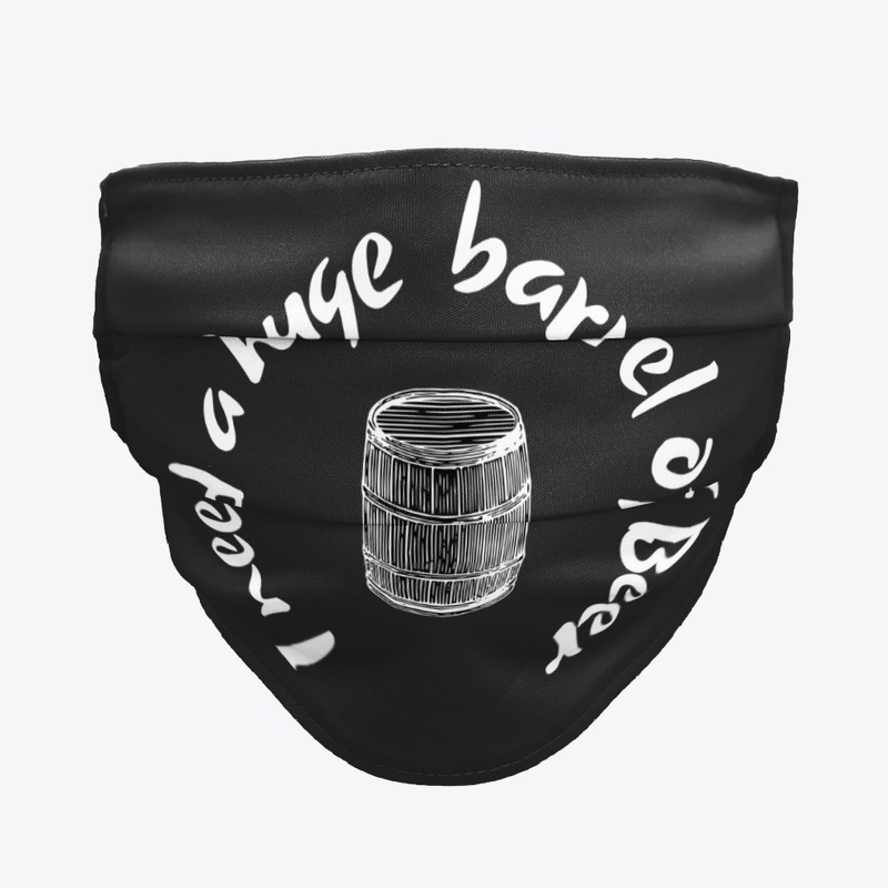 I need a huge barrel of beer 