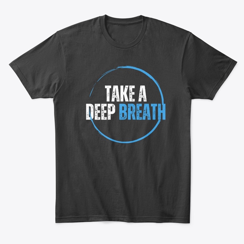 TAKE A DEEP BREATH