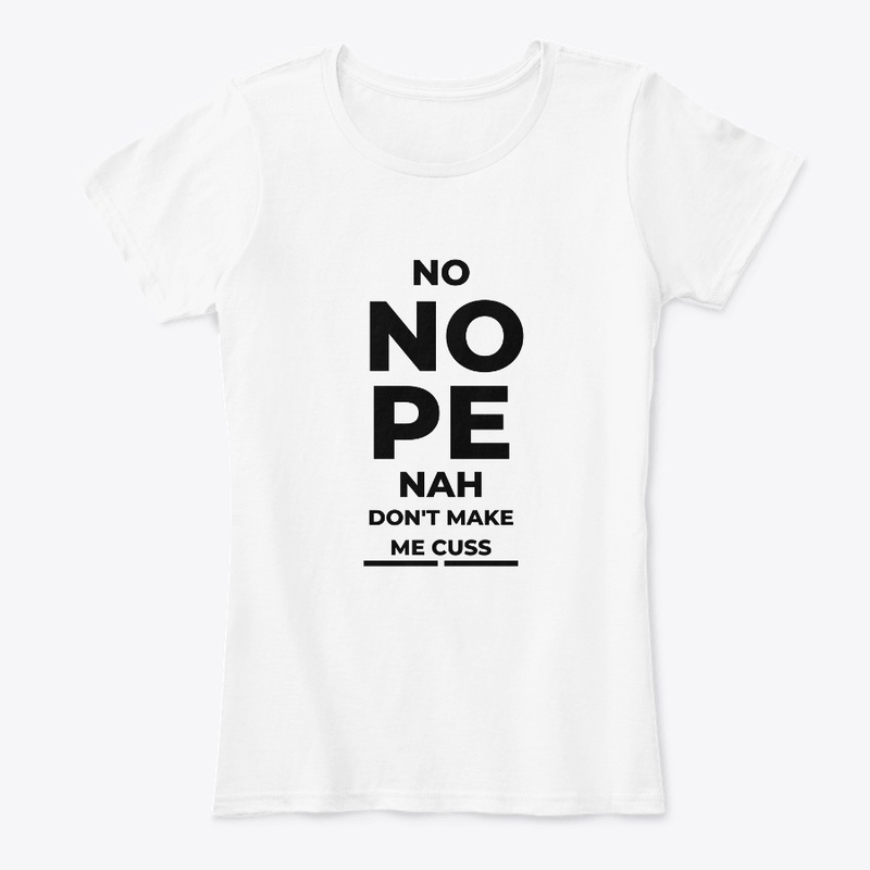 NO, NOPE, NAH, DON'T MAKE ME CUSS 
