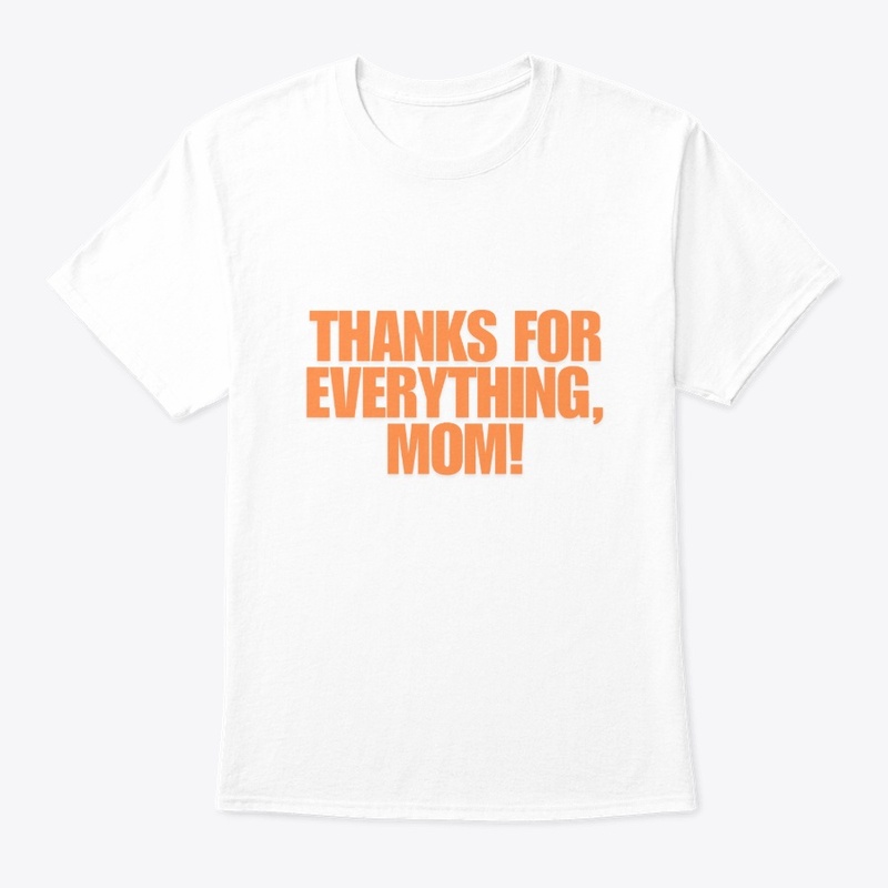 Thanks for Everything, Mom! T-Shirt Desi