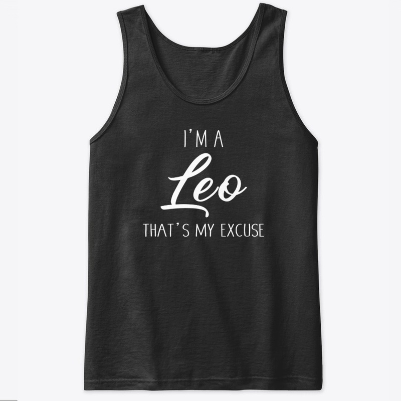 I'm A Leo Thats My Excuse