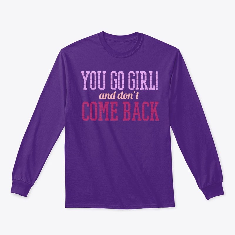 You go Girl!  and Don't Come Back