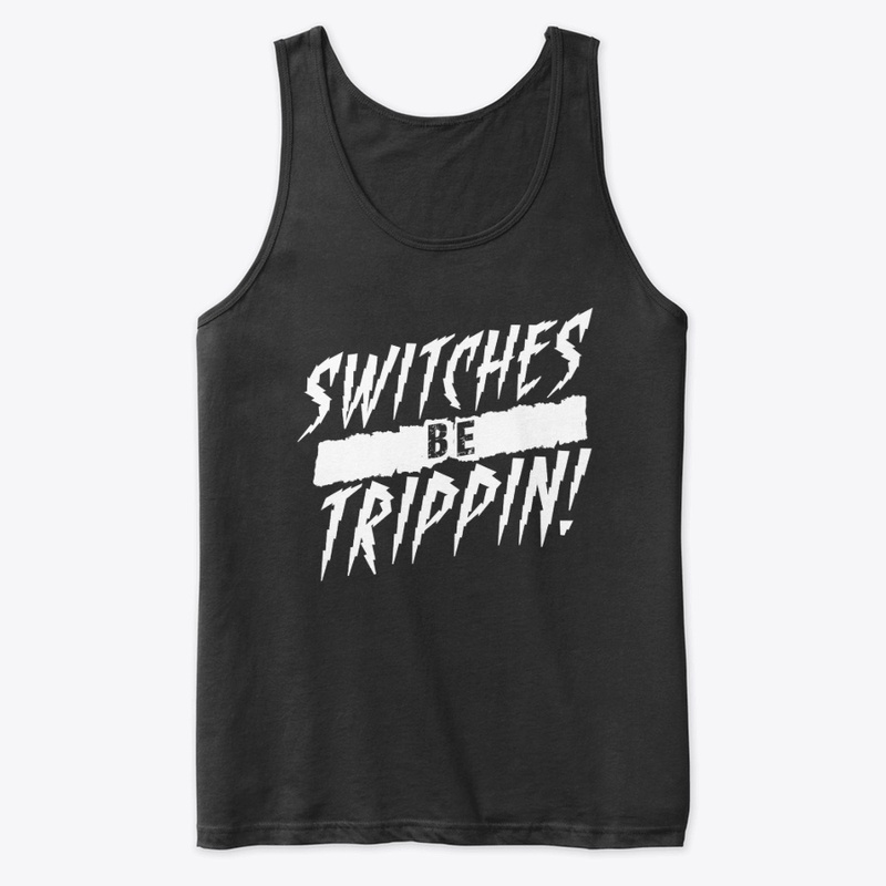 Switches Be Trippin
