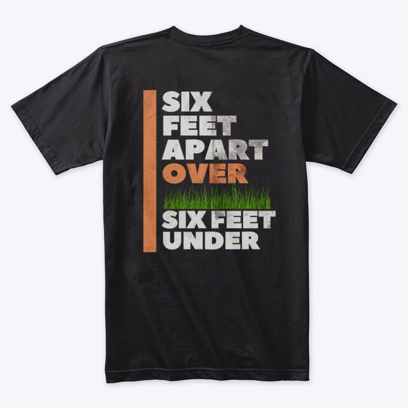 Six Feet Apart Over Six Feet Under
