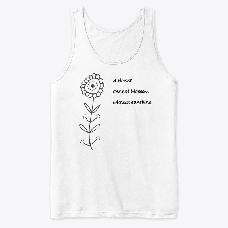 A flower cannot blossom w/o sunshine