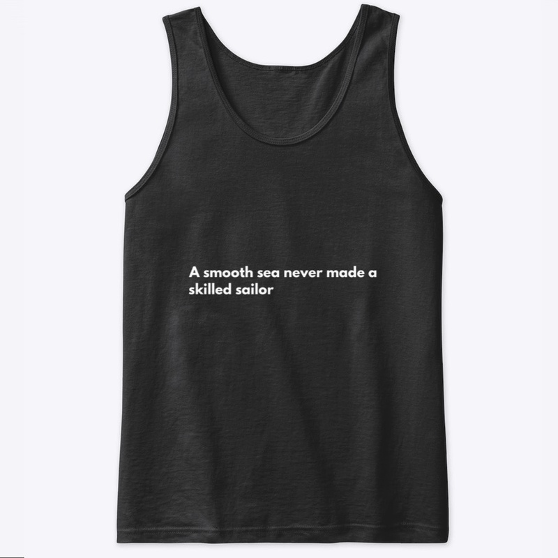 A smooth sea never made a skilled sailor