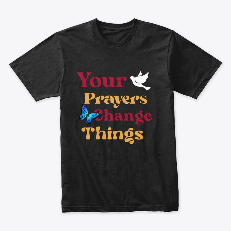 Your Prayers Change Things Christian Tee