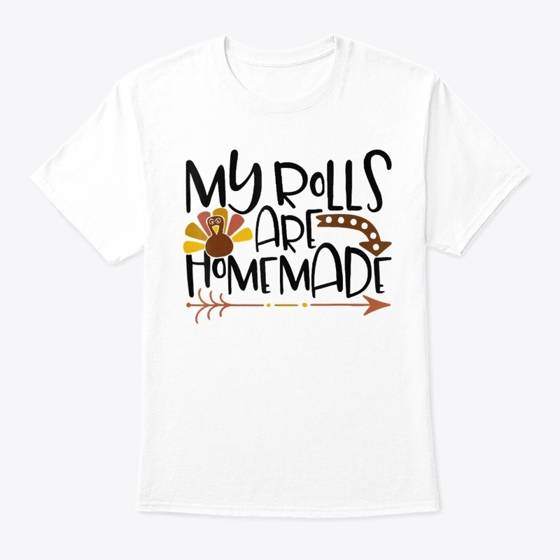 My Rolls Are Homemade Thanksgiving Shirt