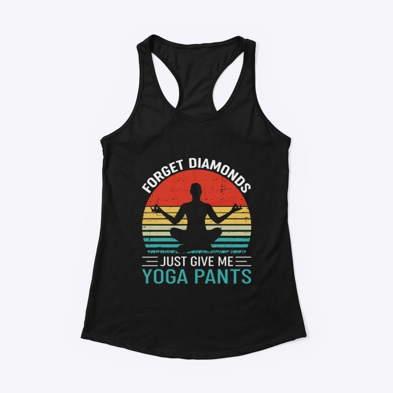 Forget Diamonds Just Give Me Yoga Pants