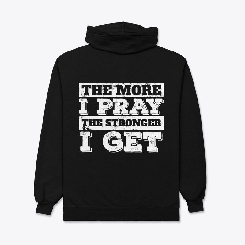 The More I Pray The Stronger I Get