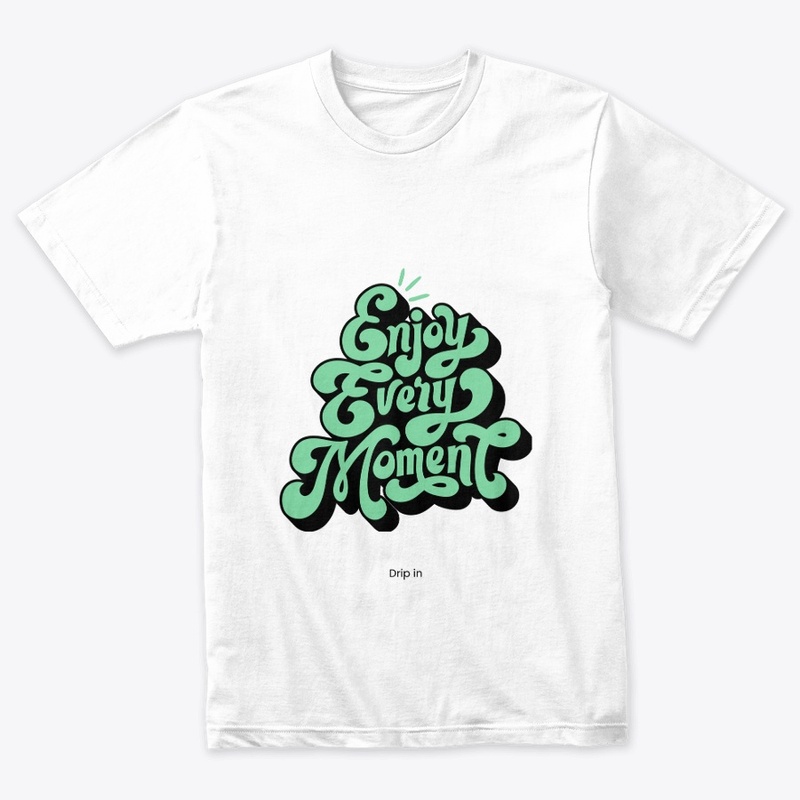 Enjoy every moment drip in 