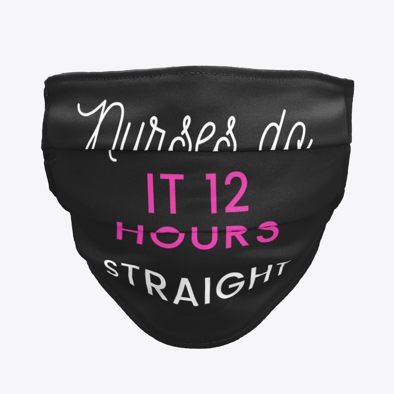 Nurses do it 12 hours straight