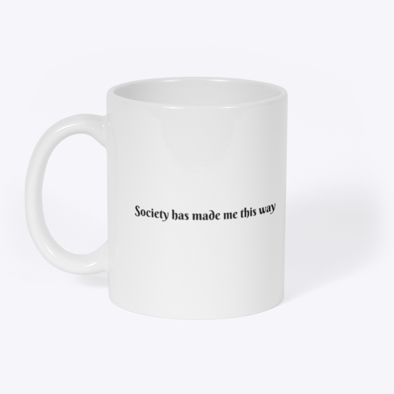 Society has made me this way